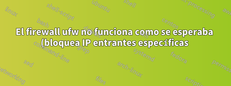 El firewall ufw no funciona como se esperaba (bloquea IP entrantes específicas)
