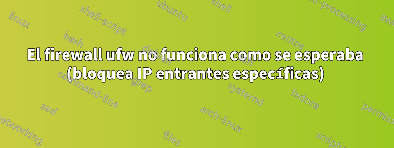 El firewall ufw no funciona como se esperaba (bloquea IP entrantes específicas)