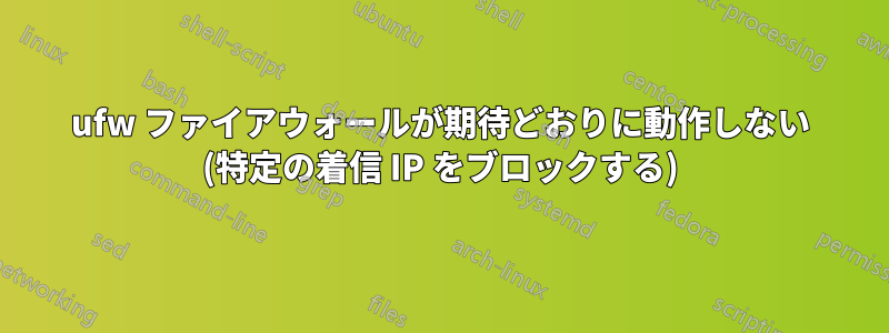 ufw ファイアウォールが期待どおりに動作しない (特定の着信 IP をブロックする)