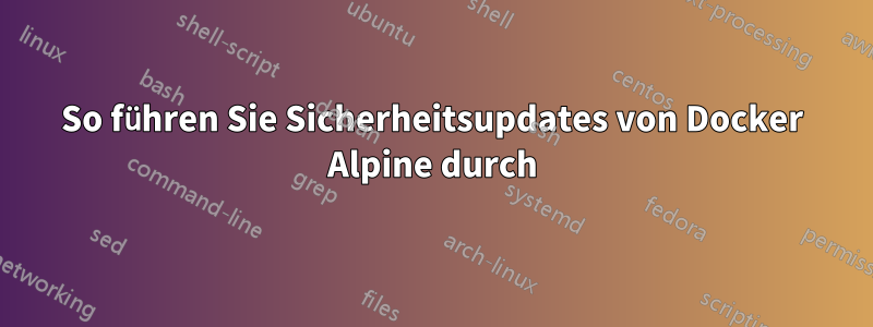 So führen Sie Sicherheitsupdates von Docker Alpine durch