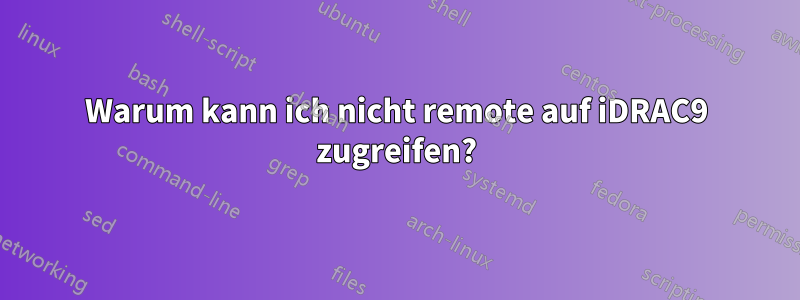 Warum kann ich nicht remote auf iDRAC9 zugreifen?