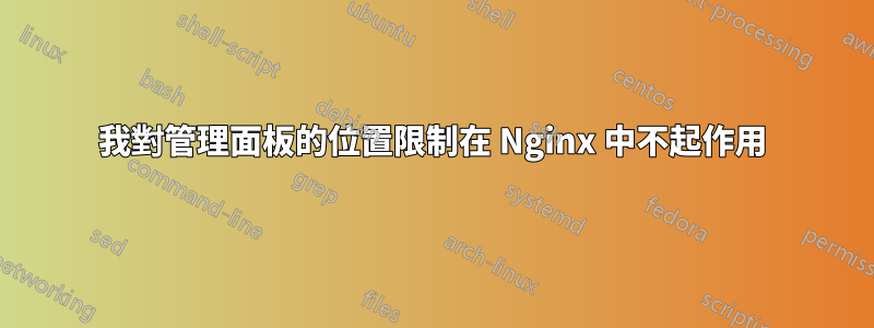 我對管理面板的位置限制在 Nginx 中不起作用