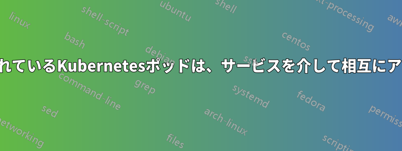 同じノードで実行されているKubernetesポッドは、サービスを介して相互にアクセスできません。