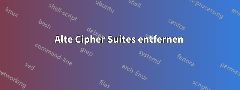 Alte Cipher Suites entfernen