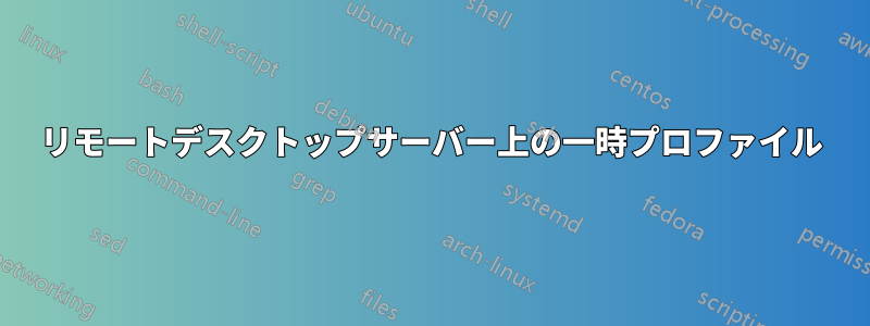 リモートデスクトップサーバー上の一時プロファイル