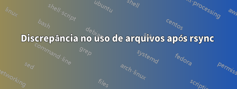 Discrepância no uso de arquivos após rsync