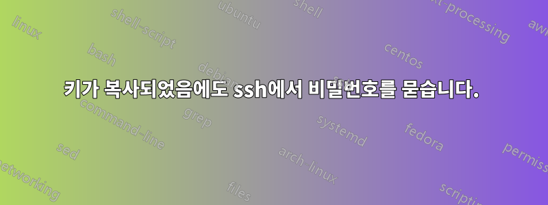 키가 복사되었음에도 ssh에서 비밀번호를 묻습니다.