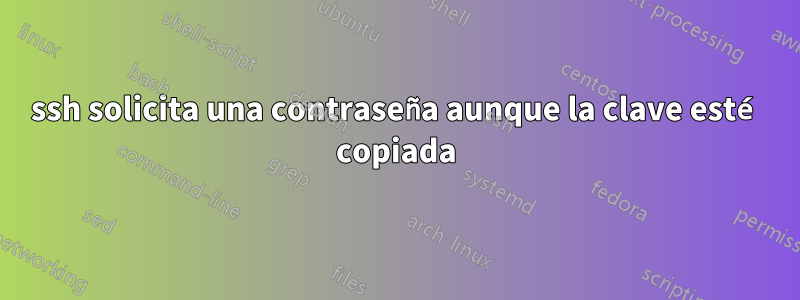 ssh solicita una contraseña aunque la clave esté copiada