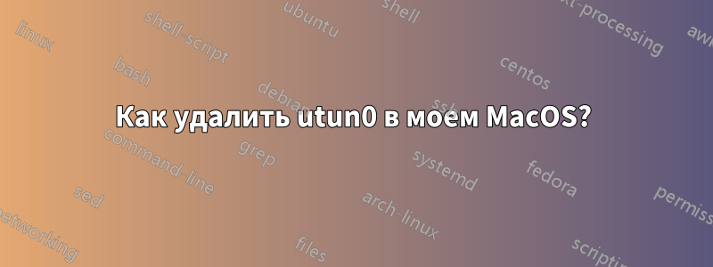 Как удалить utun0 в моем MacOS?