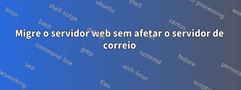Migre o servidor web sem afetar o servidor de correio