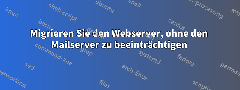 Migrieren Sie den Webserver, ohne den Mailserver zu beeinträchtigen