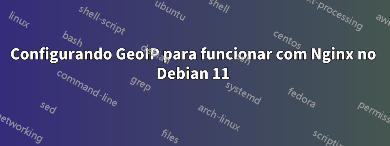 Configurando GeoIP para funcionar com Nginx no Debian 11