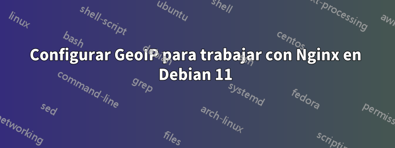 Configurar GeoIP para trabajar con Nginx en Debian 11