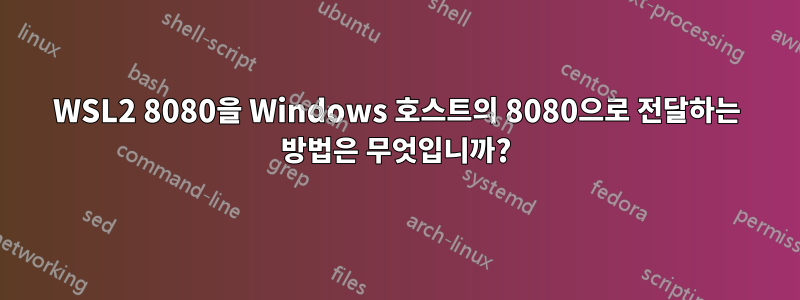 WSL2 8080을 Windows 호스트의 8080으로 전달하는 방법은 무엇입니까?