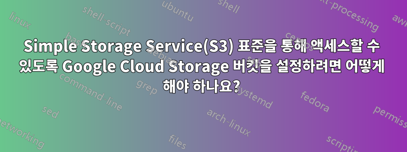 Simple Storage Service(S3) 표준을 통해 액세스할 수 있도록 Google Cloud Storage 버킷을 설정하려면 어떻게 해야 하나요?
