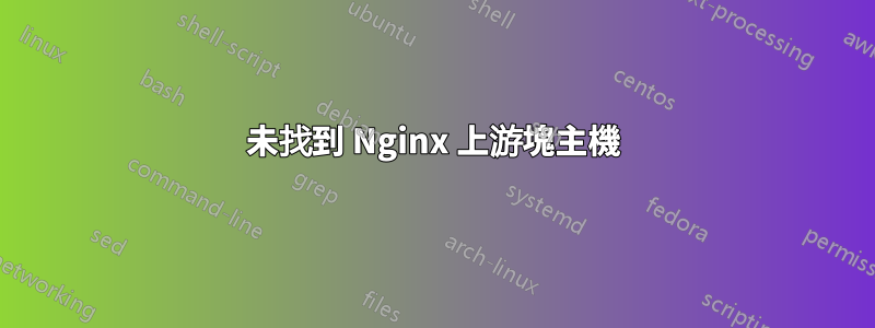 未找到 Nginx 上游塊主機