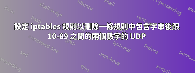 設定 iptables 規則以刪除一條規則中包含字串後跟 10-89 之間的兩個數字的 UDP