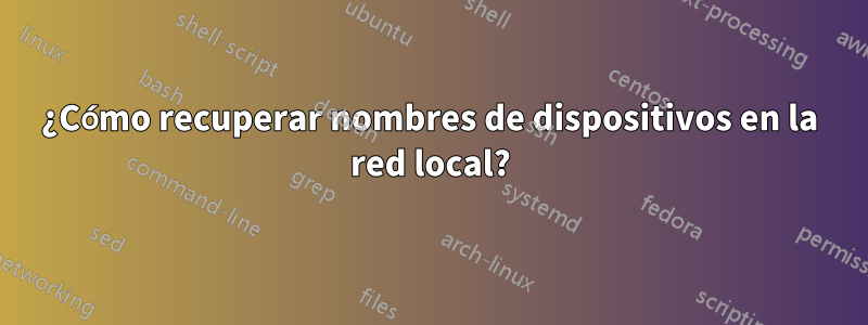 ¿Cómo recuperar nombres de dispositivos en la red local?