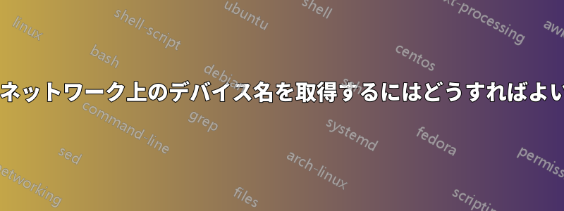ローカルネットワーク上のデバイス名を取得するにはどうすればよいですか?