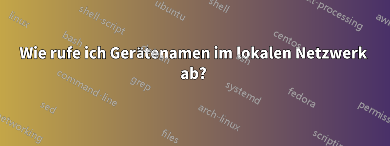 Wie rufe ich Gerätenamen im lokalen Netzwerk ab?