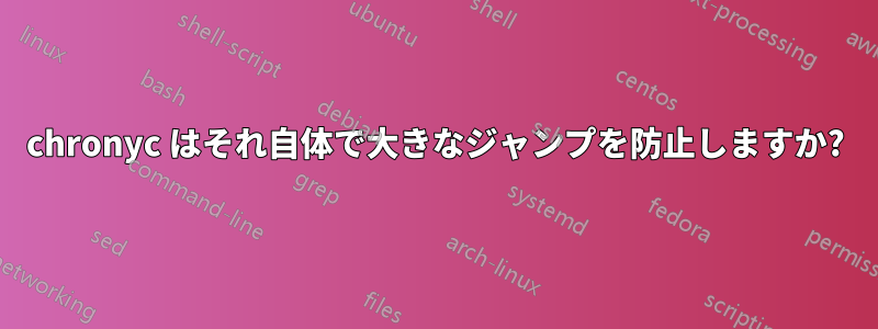 chronyc はそれ自体で大きなジャンプを防止しますか?