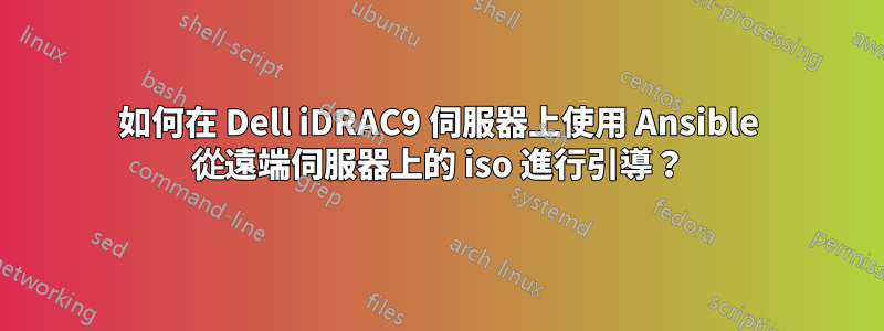 如何在 Dell iDRAC9 伺服器上使用 Ansible 從遠端伺服器上的 iso 進行引導？
