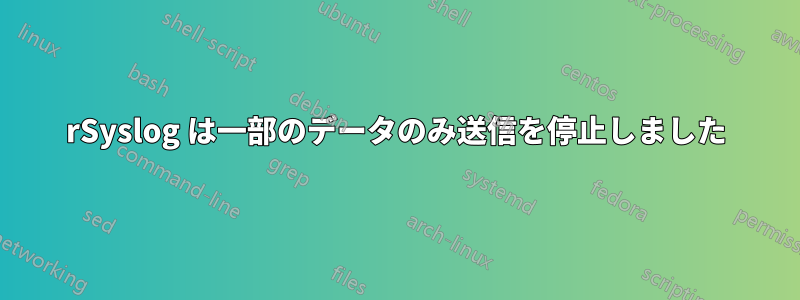 rSyslog は一部のデータのみ送信を停止しました
