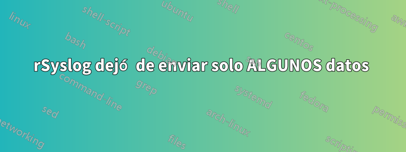 rSyslog dejó de enviar solo ALGUNOS datos