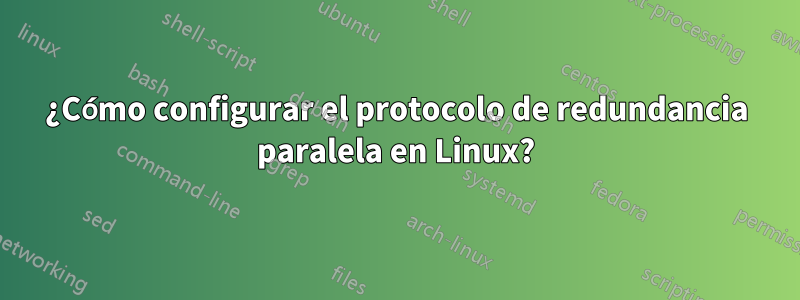 ¿Cómo configurar el protocolo de redundancia paralela en Linux?