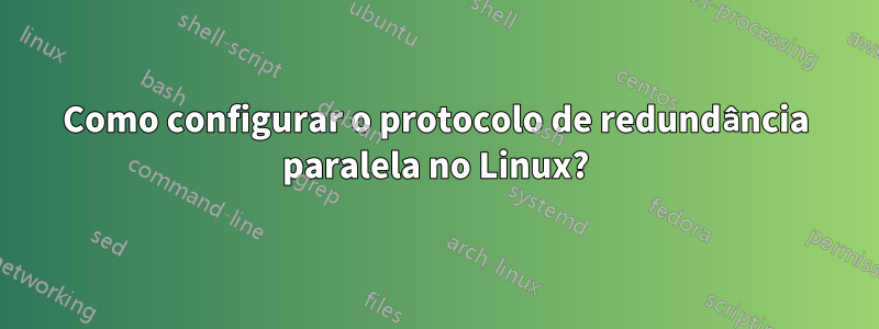 Como configurar o protocolo de redundância paralela no Linux?