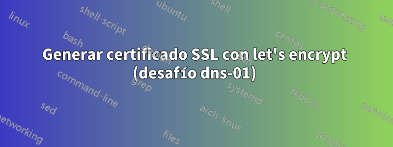 Generar certificado SSL con let's encrypt (desafío dns-01)