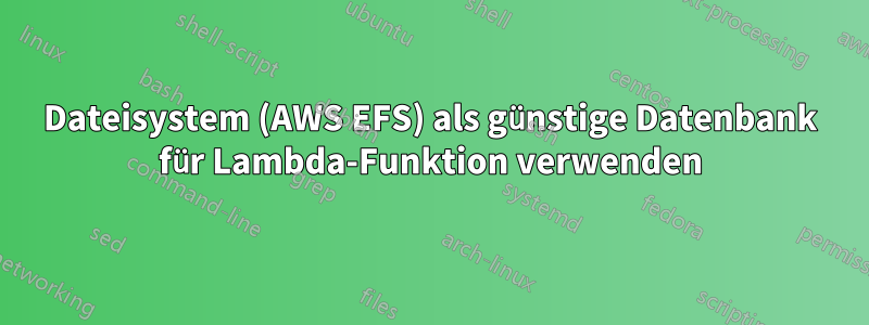 Dateisystem (AWS EFS) als günstige Datenbank für Lambda-Funktion verwenden