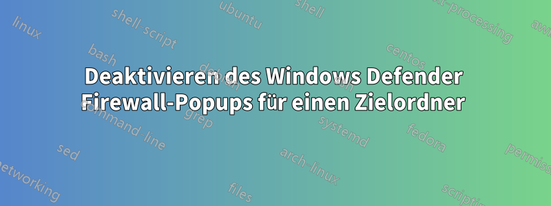 Deaktivieren des Windows Defender Firewall-Popups für einen Zielordner