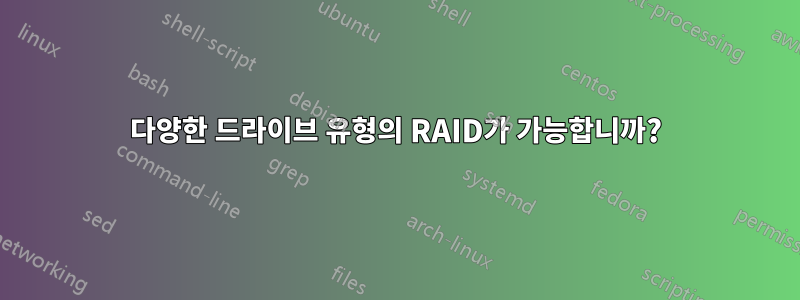 다양한 드라이브 유형의 RAID가 가능합니까?