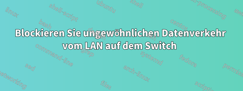 Blockieren Sie ungewöhnlichen Datenverkehr vom LAN auf dem Switch