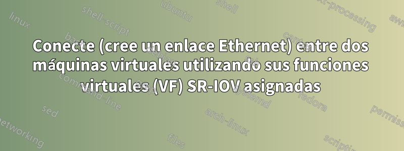 Conecte (cree un enlace Ethernet) entre dos máquinas virtuales utilizando sus funciones virtuales (VF) SR-IOV asignadas