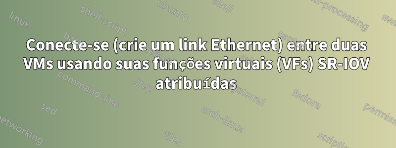 Conecte-se (crie um link Ethernet) entre duas VMs usando suas funções virtuais (VFs) SR-IOV atribuídas