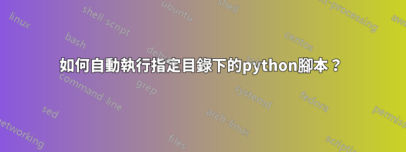 如何自動執行指定目錄下的python腳本？
