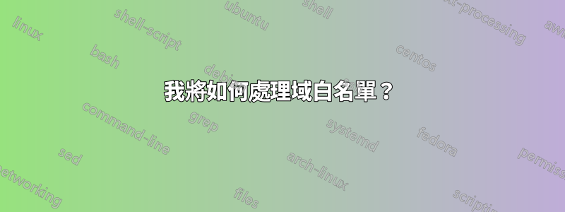 我將如何處理域白名單？
