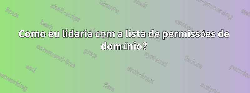 Como eu lidaria com a lista de permissões de domínio?