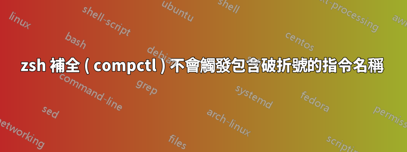 zsh 補全 ( compctl ) 不會觸發包含破折號的指令名稱