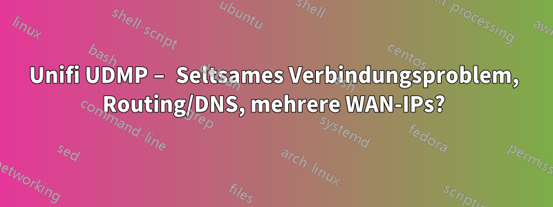 Unifi UDMP – Seltsames Verbindungsproblem, Routing/DNS, mehrere WAN-IPs?
