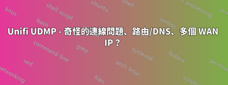Unifi UDMP - 奇怪的連線問題、路由/DNS、多個 WAN IP？