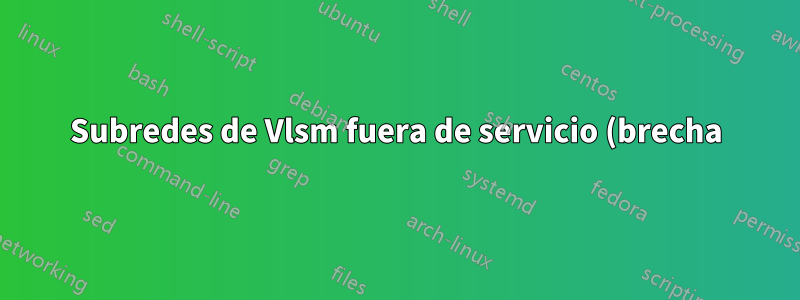 Subredes de Vlsm fuera de servicio (brecha)
