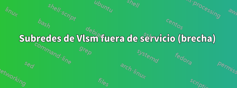 Subredes de Vlsm fuera de servicio (brecha)