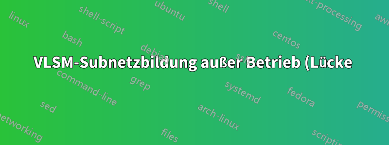 VLSM-Subnetzbildung außer Betrieb (Lücke)