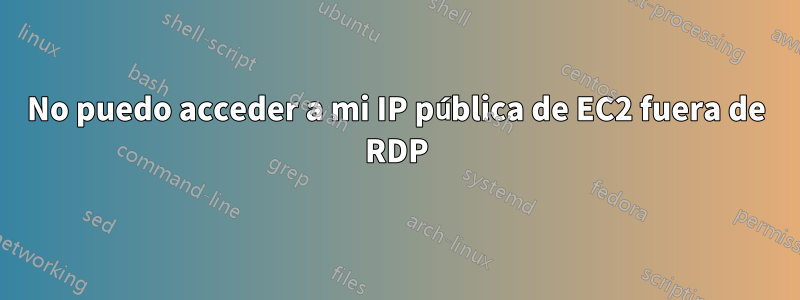 No puedo acceder a mi IP pública de EC2 fuera de RDP