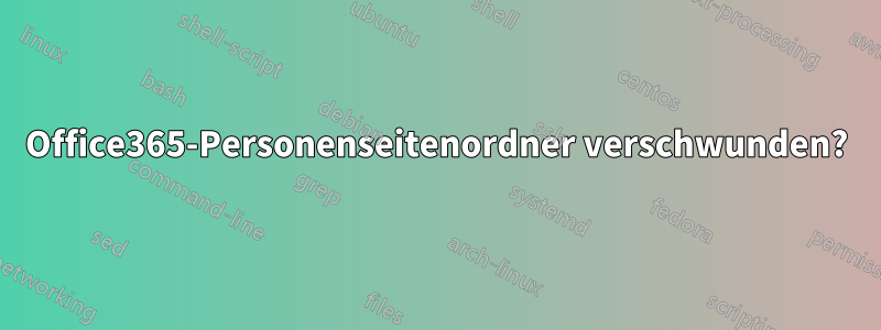 Office365-Personenseitenordner verschwunden?