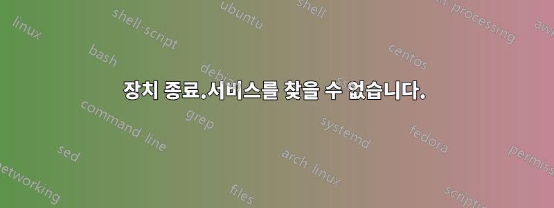 장치 종료.서비스를 찾을 수 없습니다.