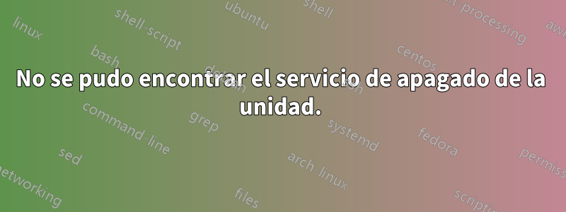 No se pudo encontrar el servicio de apagado de la unidad.